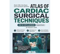 ATLAS of Cardiac Surgical Techniques: Master CABG, Valve Repair, Aortic and Robotic Operations with Step-by-Step Illustrated Techniques, Surgical Pearls, and Evidence-Based Outcomes