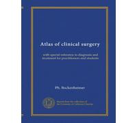 Atlas of clinical surgery: with special reference to diagnosis and treatment for practitioners and students