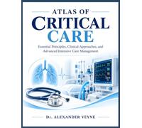 ATLAS OF CRITICAL CARE: Essential Principles, Clinical Approaches, and Advanced Intensive Care Management
