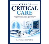 ATLAS OF CRITICAL CARE: Essential Principles, Clinical Approaches, and Advanced Intensive Care Management