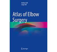 Atlas of Elbow Surgery: Applied Anatomy, Extensile and Limited Approaches, Current Surgical Techniques to Selected Lesions