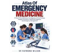 ATLAS OF EMERGENCY MEDICINE: A Visual Clinical Reference for Diagnosis, Critical Findings, Imaging, Procedures, Differential Diagnosis, and Emergency Management