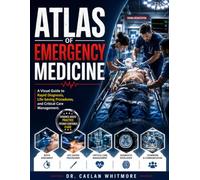 Atlas of Emergency Medicine: A Visual Guide to Rapid Diagnosis, Life-Saving Procedures, and Critical Care Management