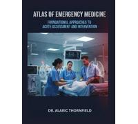 Atlas of Emergency Medicine: Foundational Approaches to Acute Assessment and Intervention