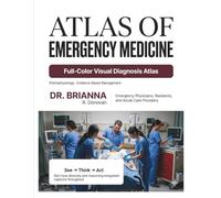 Atlas of Emergency Medicine: Full-Color Visual Diagnosis, Pathophysiology, and Evidence-Based Management for Emergency Physicians, Residents, and Acute Care Providers