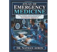 ATLAS OF EMERGENCY MEDICINE: Visual Diagnosis, Critical Care Procedures, and Evidence-Based Management of Acute Medical Emergencies
