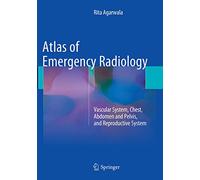 Atlas of Emergency Radiology: Vascular System, Chest, Abdomen and Pelvis, and Reproductive System