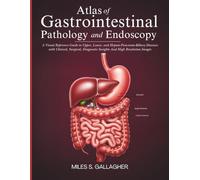 Atlas of Gastrointestinal Pathology and Endoscopy: A Visual Reference Guide to Upper, Lower, and Hepato-Pancreato-Biliary Diseases with Clinical, ... Insights And High Resolution Images