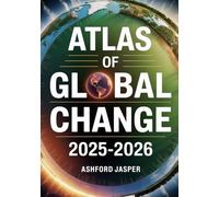 Atlas of Global Change 2025-2026: Comprehensive Maps & Data on Climate Change Impact, Geopolitical Borders, Migration Patterns, Population Shifts, and Demographic Trends