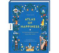 Atlas of Happiness: 50 Glücksgeheimnisse aus aller Welt