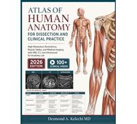 ATLAS OF HUMAN ANATOMY FOR DISSECTION AND CLINICAL PRACTICE: High-Resolution Illustrations, Muscle Tables, and Medical Imaging with MRI, CT, and Ultrasound for Anatomy Lab