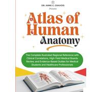 ATLAS OF HUMAN ANATOMY: The Complete Illustrated Regional Reference with Clinical Correlations, High-Yield Medical Boards Review, and Evidence-Based ... Medical Students and Healthcare Professionals
