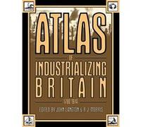Atlas of Industrializing Britain, 1780-1914 John Langton (Auteur)