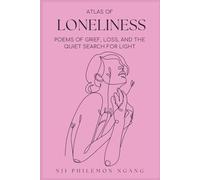 Atlas of Loneliness - Poems of Grief, Loss, and the Quiet Search for Light: Poems on Solitude, Grief, and the Quiet Journey Toward Healing and Light