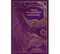 Atlas of Paranormal Places: A Journey to the World's Most Supernatural Places