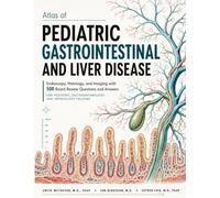 Atlas of Pediatric Gastrointestinal and Liver Disease: Endoscopy, Histology, and Imaging with 500 Board Review Questions and Answers for Pediatric Gastroenterology and Hepatology Fellows
