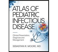 ATLAS OF PEDIATRIC INFECTIOUS DISEASE: Clinical Presentation Diagnosis And Management