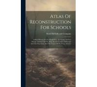 Atlas Of Reconstruction For Schools: A Brief History Of The World War, An Outline Of New Europe, Statistics Of The War, Racial Frontiers Of Europe And