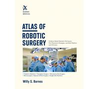 ATLAS OF ROBOTIC SURGERY: Evidence-Based Operative Techniques, Port Placement Strategies, and Multi-Platform Guidance for Residents and Clinicians