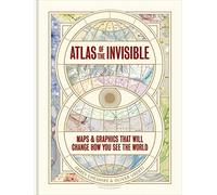 Atlas of the Invisible: Maps & Graphics That Will Change How You See the World