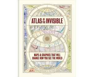 Atlas of the Invisible: Maps & Graphics That Will Change How You See the World