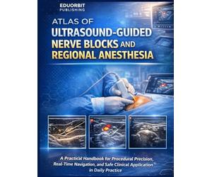 Atlas of Ultrasound-Guided Nerve Blocks and Regional Anesthesia: A Practical Handbook for Procedural Precision, Real-Time Navigation, and Safe Clinical Application in Daily Practice
