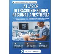 Atlas of Ultrasound-Guided Regional Anesthesia: A Comprehensive Visual Guide to Peripheral Nerve Blocks and Fascial Plane Techniques from Fundamentals to Advanced Practice