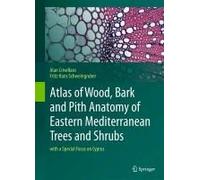 Atlas Of Wood, Bark And Pith Anatomy Of Eastern Mediterranean Trees And Shrubs