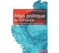 Atlas politique de la France Ogier Maitre (Auteur), Jean-Nicolas Fauchille (Auteur), Ana Povoas (Auteur), Jacques Lévy (Editeur du volume)