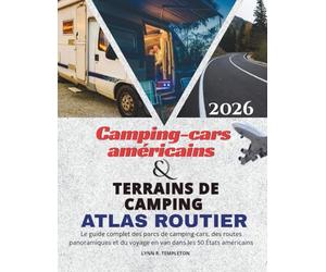 Atlas routier des camping-cars et des terrains de camping des États-Unis: Le guide complet des parcs de camping-cars, des routes panoramiques et du voyage en van dans les 50 États américains