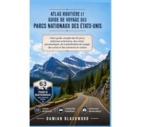 ATLAS ROUTIÈRE ET GUIDE DE VOYAGE DES PARCS NATIONAUX DES ÉTATS-UNIS: Votre guide complet des 63 parcs nationaux américains, des routes panoramiques, des cartes et des aventures en voiture