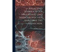 Atlas Und Lehrbuch Der Histologie Und Mikroskopischen Anatomie Des Menschen.