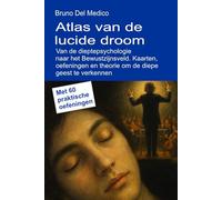Atlas van de lucide droom. Van de dieptepsychologie naar het Bewustzijnsveld.: Kaarten, oefeningen en theorie om de diepe geest te verkennen. Met 60 praktische oefeningen.