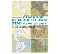 ATLAS VAN DE MIDDELEEUWSE STAD: Markten en havens in de Lage Landen