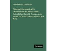 Atlas zur Reise um die Welt unternommen auf Befehl Seiner Kaiserlichen Majestät Alexander des Ersten auf den Schiffen Nadeshda und Neva
