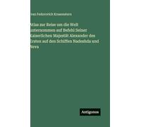Atlas zur Reise um die Welt unternommen auf Befehl Seiner Kaiserlichen Majestät Alexander des Ersten auf den Schiffen Nadeshda und Neva