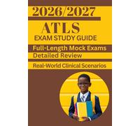 ATLS EXAM STUDY GUIDE 2026/2027: Detailed Review with Real-World Clinical Scenarios, Updated Trauma Protocols, Step-by-Step Algorithms, with Practice ... Proven Test-Taking Strategies for Certificat