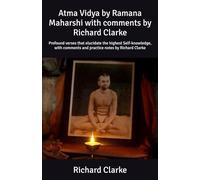 Atma Vidya by Ramana Maharshi with comments by Richard Clarke: Profound verses that elucidate the highest Self-knowledge, with comments and practice notes by Richard Clarke