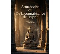 Atmabodha ou De la connaissance de l'esprit: Une exploration commentée du poème védantique de Çankara Acharya offrant des perspectives sur la philosophie indienne et la connaissance de l'esprit.