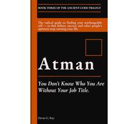 Atman (आत्मन्): You Don’t Know Who You Are Without Your Job Title.: The radical guide to finding your unchangeable self - so that failure, success, and other people’s opinions stop running your life.