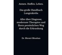 Atmen. Hoffen. Leben. Das große Handbuch Lungenkrebs: Alles über Diagnose, modernste Therapien und Ihren persönlichen Weg durch die Erkrankung