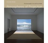Atmospheres of Projection: Environmentality in Art and Screen Media