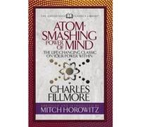 Atom Smashing Power of Mind Condensed Classics by Mitch Horowitz Charles Fillmore , Mitch Horowitz (Auteur)
