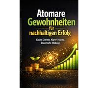 Atomare Gewohnheiten für nachhaltigen Erfolg: Kleine Schritte. Klare Systeme. Dauerhafte Wirkung.