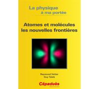Atomes et molécules les nouvelles frontières - La Physique à ma portée Les nouvelles frontières - G. TAIEB ; R. VETTER - Cepadues - broché - Etude