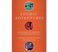 Atomic Adventures - Secret Islands, Forgotten N-Rays, and Isotopic Murder: A Journey into the Wild World of Nuclear Science - [Version Originale] Inconnu (Auteur)