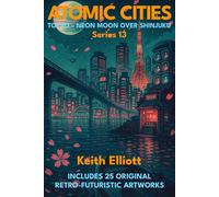 Atomic Cities: Tokyo - Neon Moon Over Shinjuku: Book 13 of the Atomic Cities Series