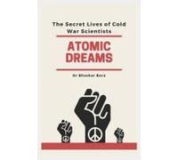 Atomic Dreams: The Secret Lives Of Cold War Scientists