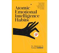 Atomic Emotional Intelligence Habits for Leaders: Science-Backed Habits to Build Self-Awareness, Empathy, Influence & High-Performance Teams, No Jargon, Just Results