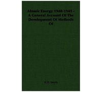 Atomic Energy 1940-1945 - A General Account Of The Development Of Methods Of